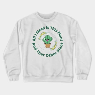 All i need is this plant and that other plant Crewneck Sweatshirt